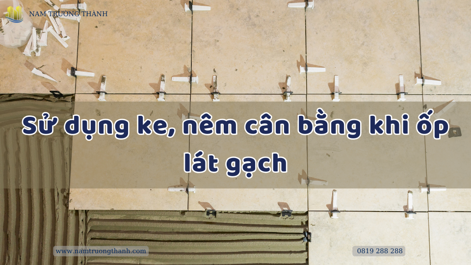 Sử dụng ke, nêm cân bằng khi ốp lát gạch