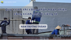 Quy trình thi công phần hoàn thiện công trình nhà ở riêng lẻ