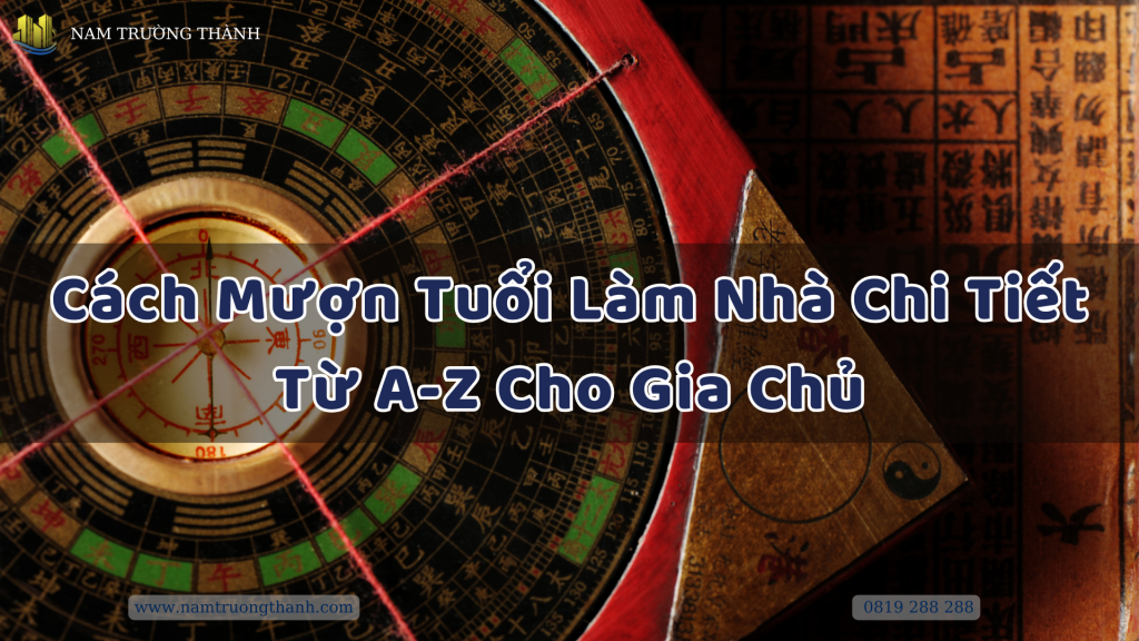 Cách Mượn Tuổi Làm Nhà Chi Tiết Từ A-Z Cho Gia Chủ